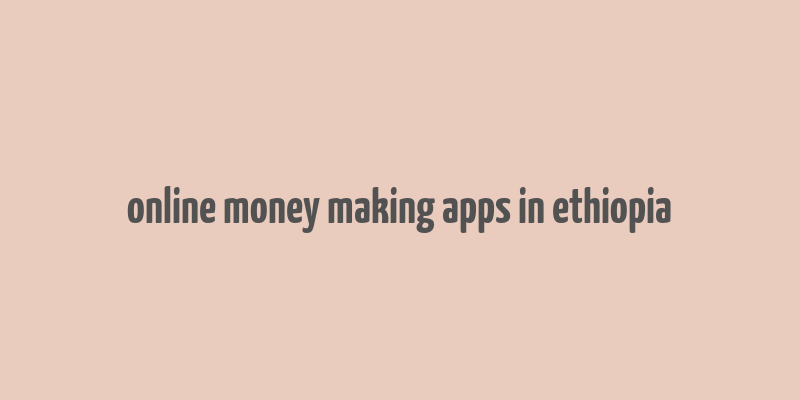 online money making apps in ethiopia