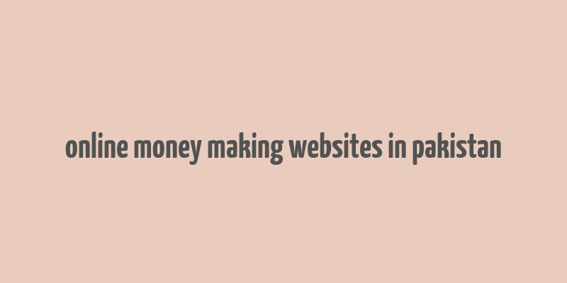 online money making websites in pakistan