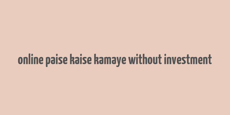 online paise kaise kamaye without investment