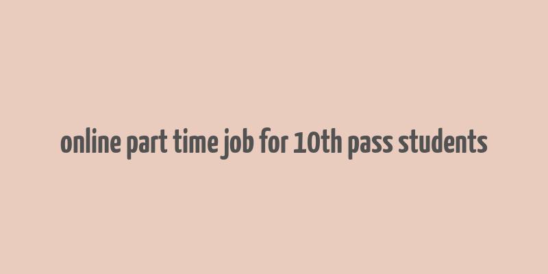 online part time job for 10th pass students