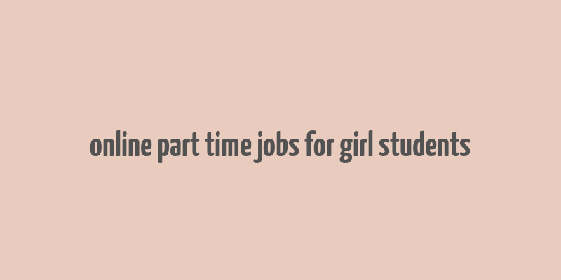 online part time jobs for girl students