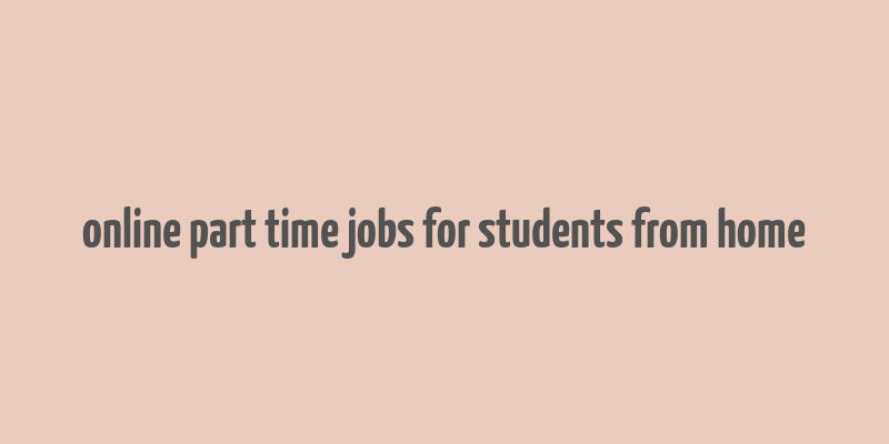 online part time jobs for students from home