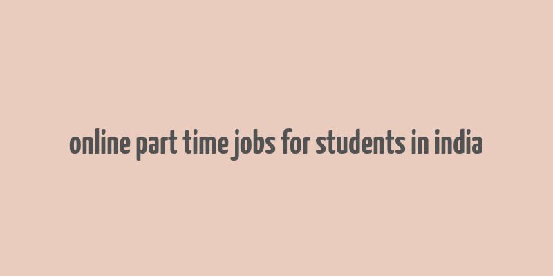 online part time jobs for students in india