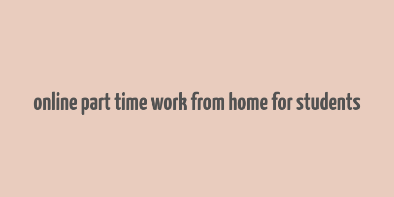 online part time work from home for students