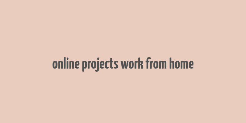 online projects work from home