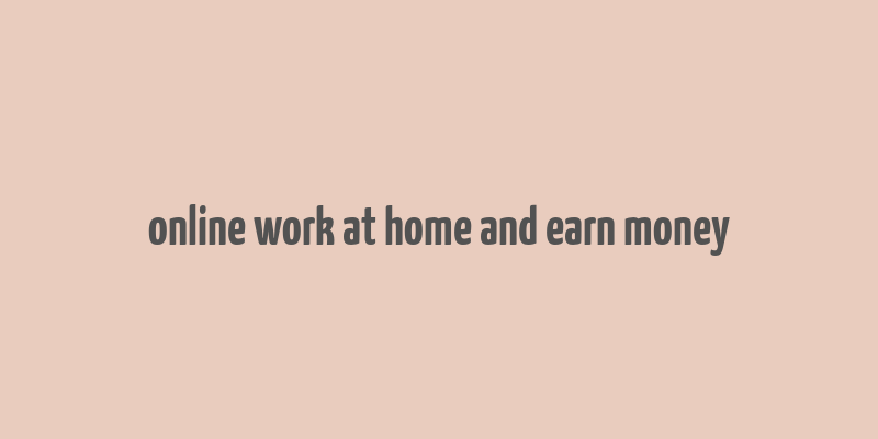 online work at home and earn money