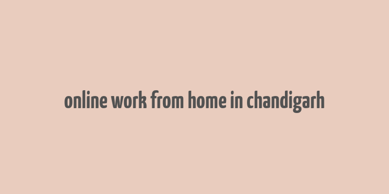 online work from home in chandigarh