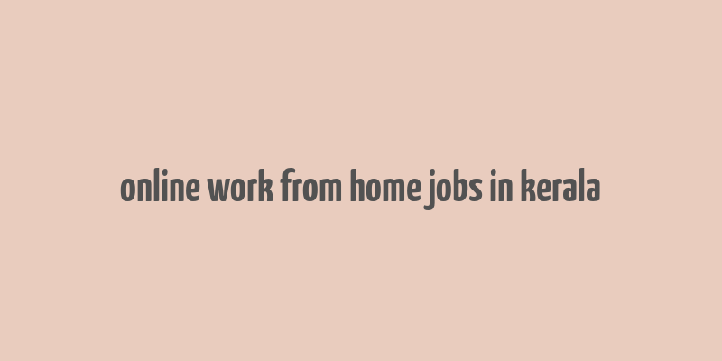 online work from home jobs in kerala