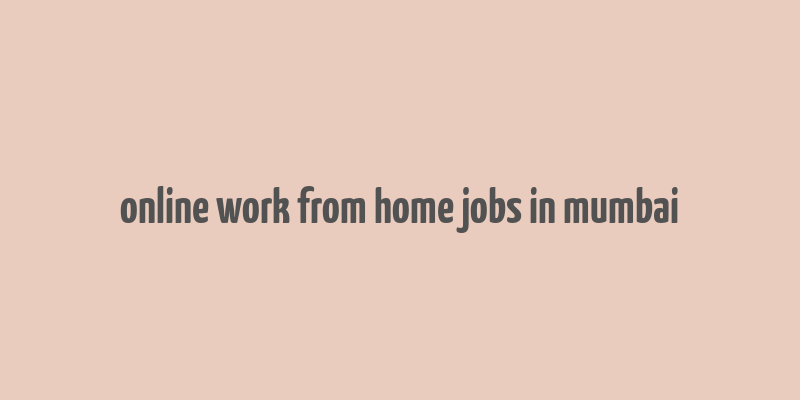 online work from home jobs in mumbai