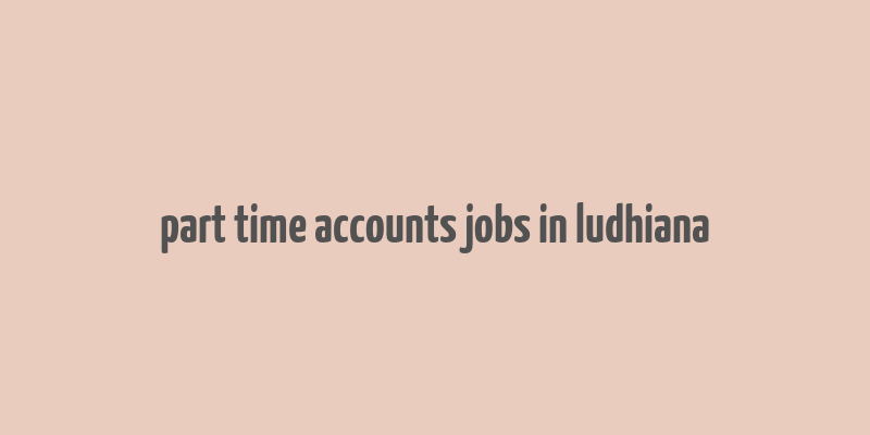 part time accounts jobs in ludhiana