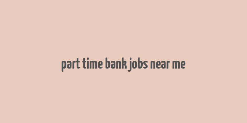 part time bank jobs near me