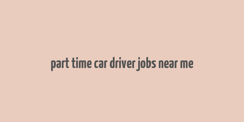 part time car driver jobs near me