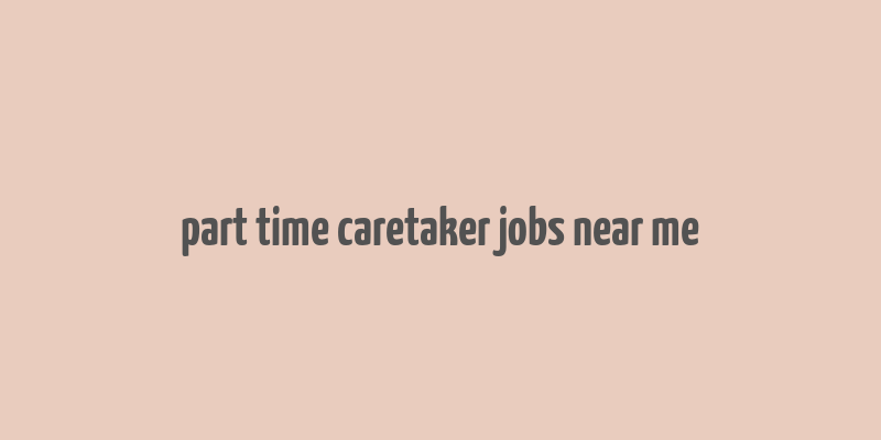 part time caretaker jobs near me