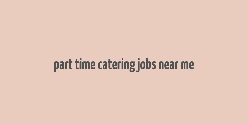 part time catering jobs near me