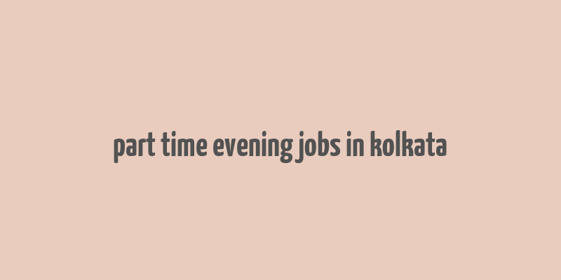 part time evening jobs in kolkata