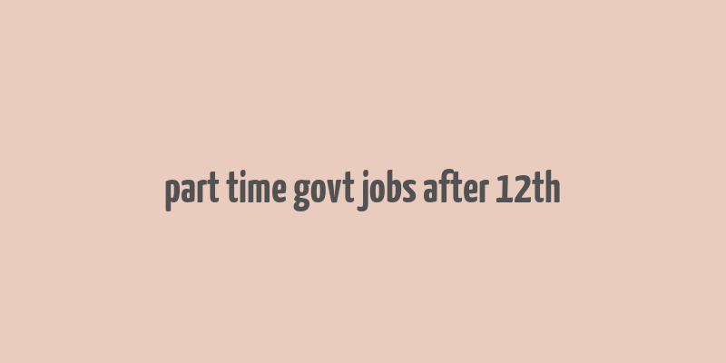 part time govt jobs after 12th