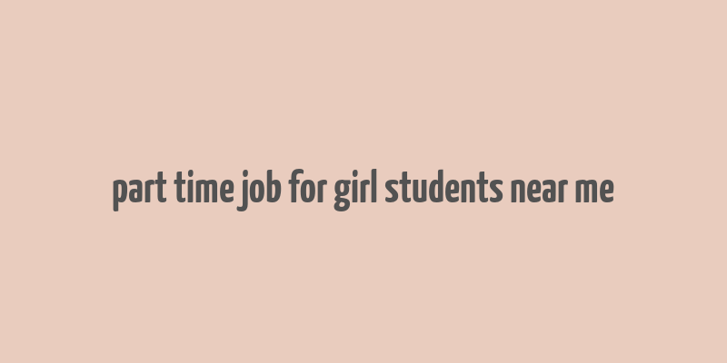 part time job for girl students near me