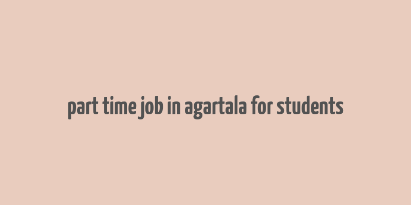 part time job in agartala for students