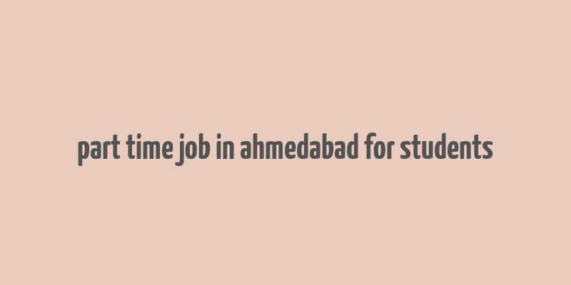 part time job in ahmedabad for students