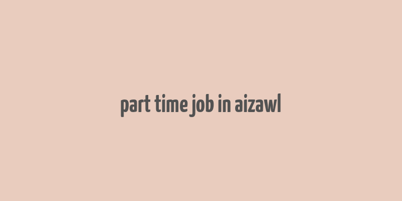 part time job in aizawl