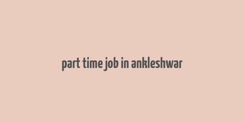 part time job in ankleshwar