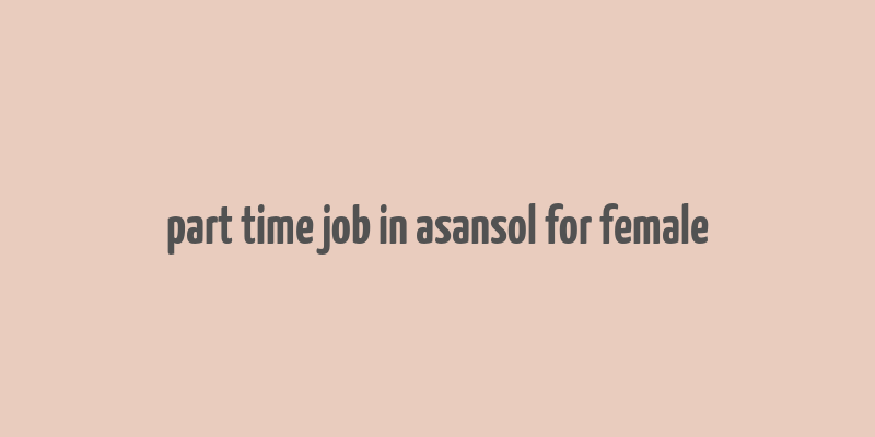 part time job in asansol for female