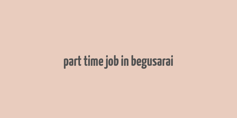 part time job in begusarai