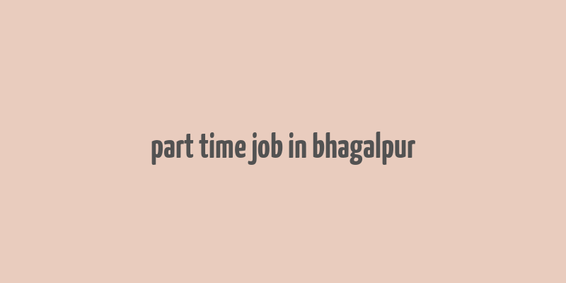 part time job in bhagalpur