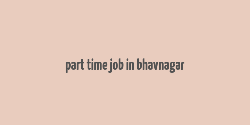 part time job in bhavnagar