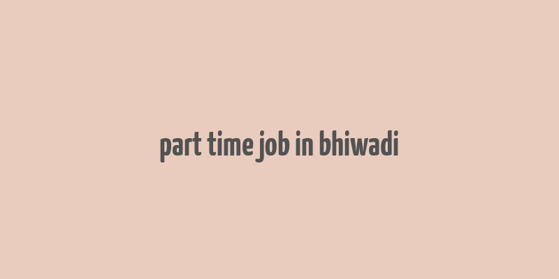 part time job in bhiwadi