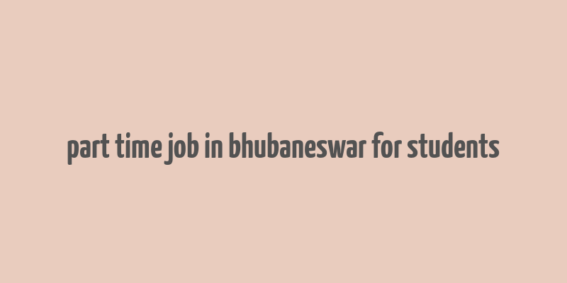 part time job in bhubaneswar for students