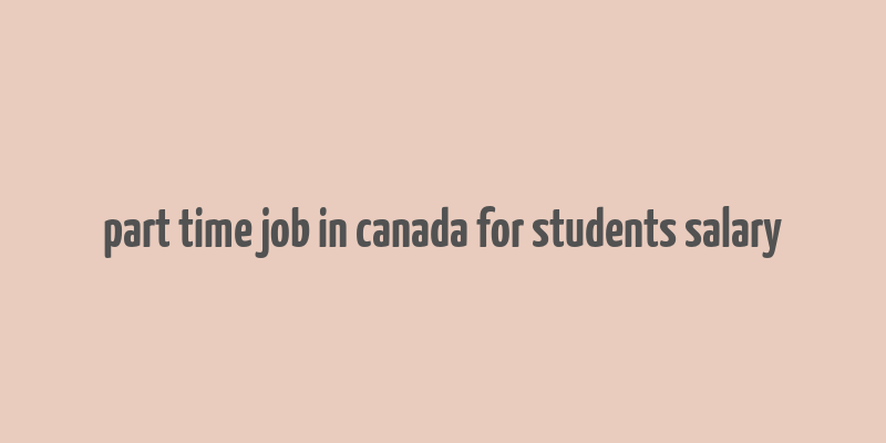 part time job in canada for students salary