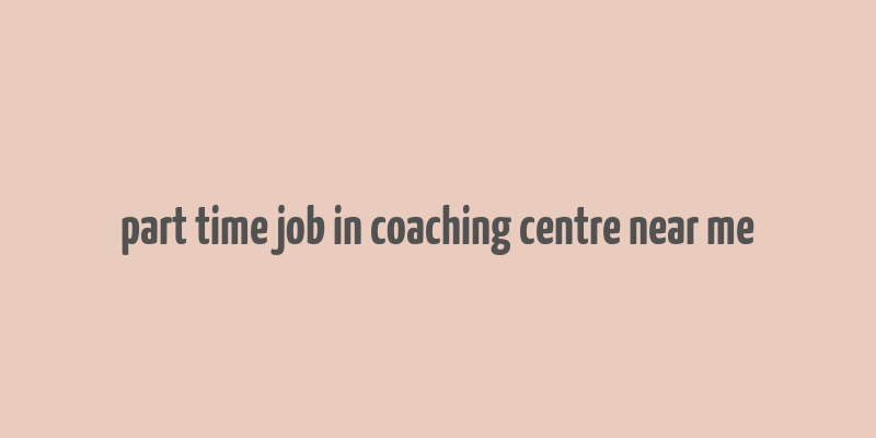 part time job in coaching centre near me