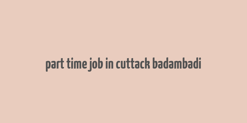 part time job in cuttack badambadi