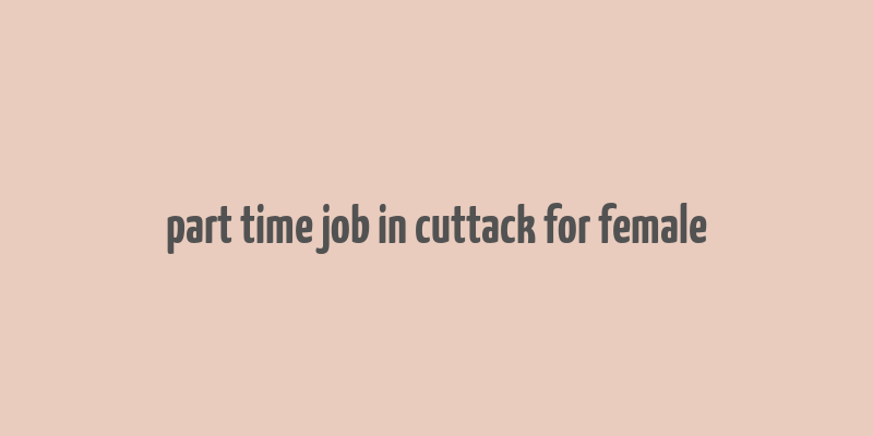 part time job in cuttack for female