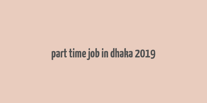 part time job in dhaka 2019