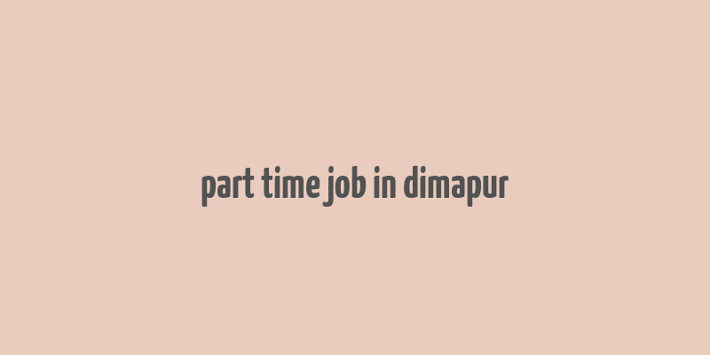 part time job in dimapur