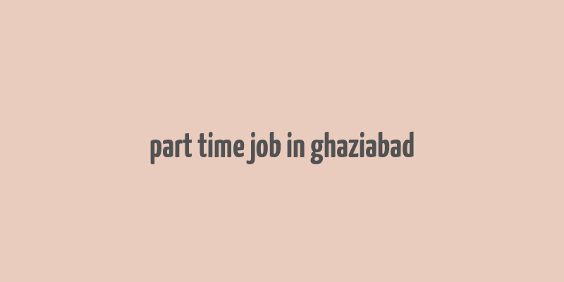 part time job in ghaziabad