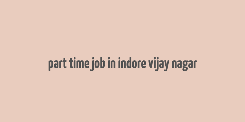 part time job in indore vijay nagar