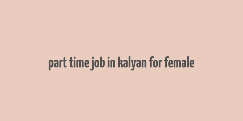 part time job in kalyan for female