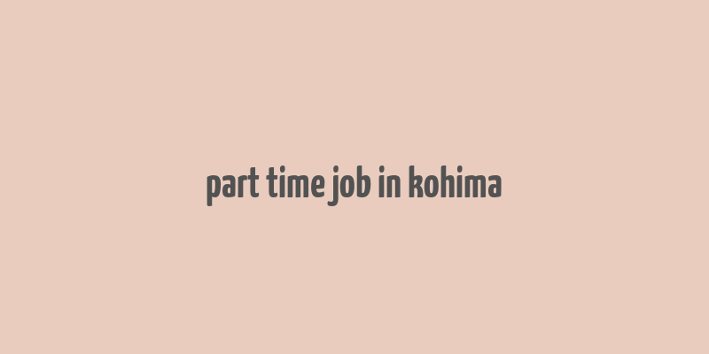 part time job in kohima