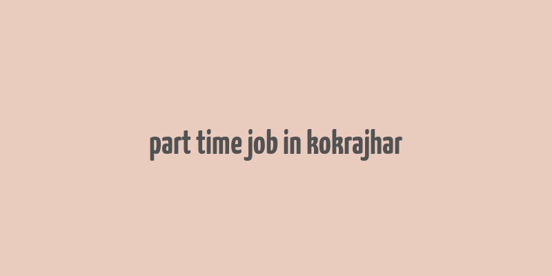 part time job in kokrajhar