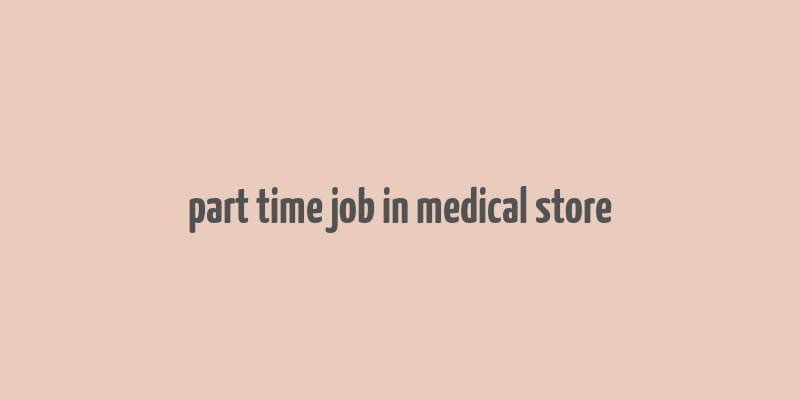 part time job in medical store