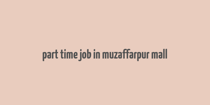 part time job in muzaffarpur mall