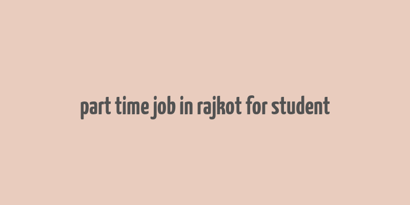 part time job in rajkot for student