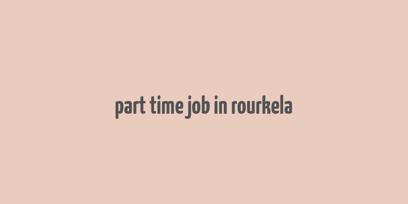 part time job in rourkela