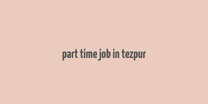 part time job in tezpur