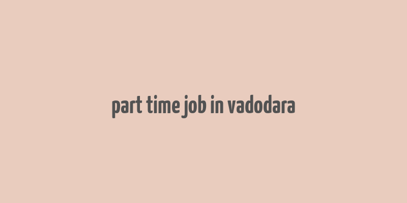 part time job in vadodara