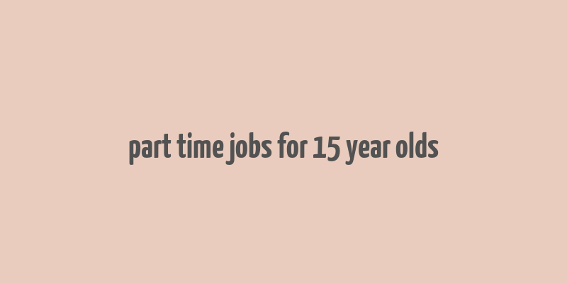 part time jobs for 15 year olds