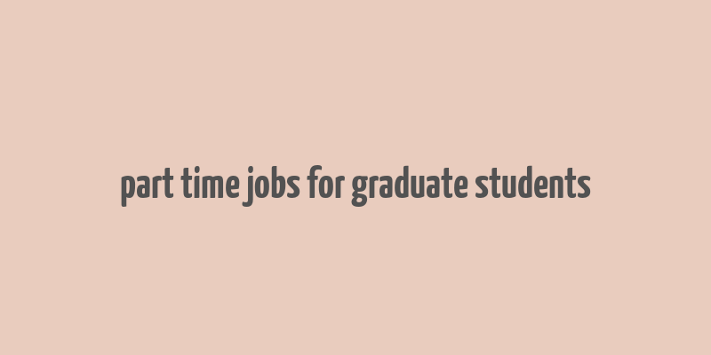 part time jobs for graduate students